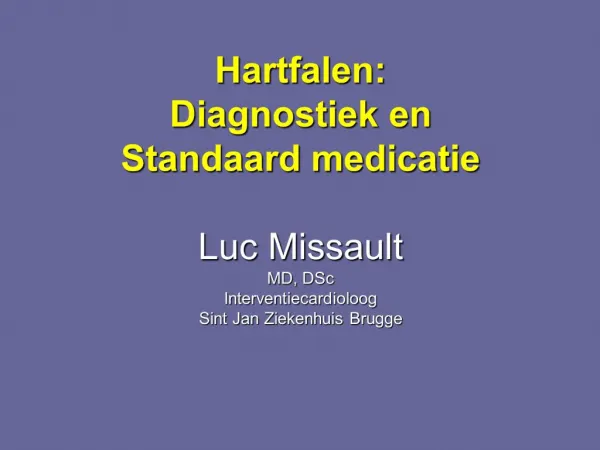 Hartfalen: Diagnostiek en Standaard medicatie Luc Missault MD, DSc Interventiecardioloog Sint Jan Ziekenhuis Brugge