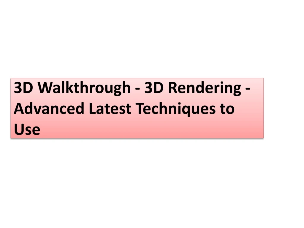 3d walkthrough 3d rendering advanced latest techniques to use