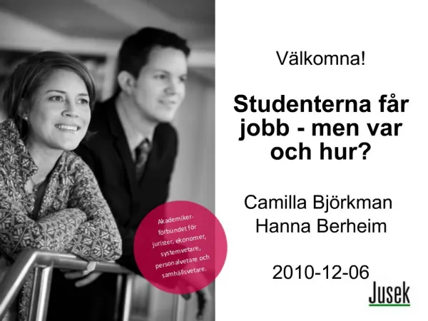 V lkomna Studenterna f r jobb - men var och hur Camilla Bj rkman Hanna Berheim 2010-12-06