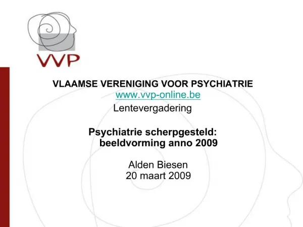 VLAAMSE VERENIGING VOOR PSYCHIATRIE vvp-online.be Lentevergadering Psychiatrie scherpgesteld: beeldvorming anno 2009