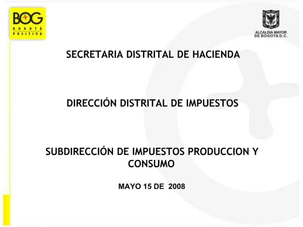 SECRETARIA DISTRITAL DE HACIENDA DIRECCI N DISTRITAL DE IMPUESTOS SUBDIRECCI N DE IMPUESTOS PRODUCCION Y CONSUMO