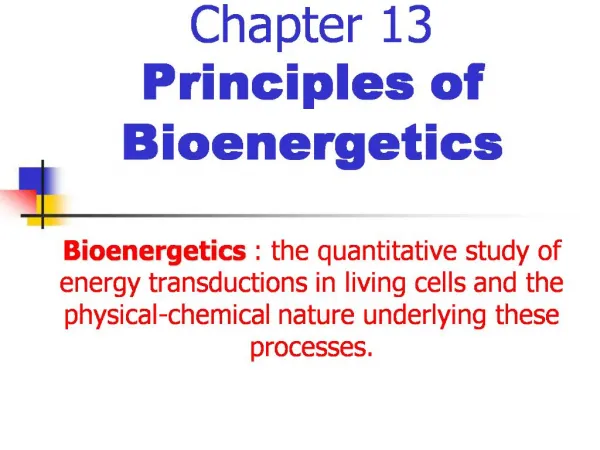 Chapter 13 Principles of Bioenergetics Bioenergetics : the quantitative study of energy transductions in living cells