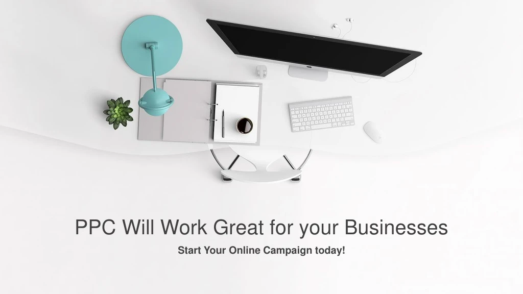 ppc will work great for your businesses