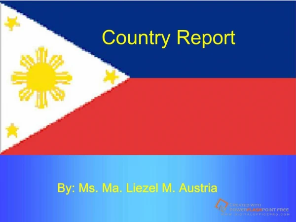 Country Report By: Ms. Ma. Liezel M. Austria
