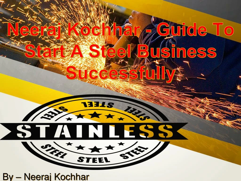 neeraj kochhar guide to start a steel business successfully