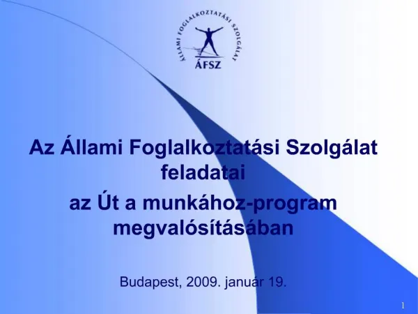 Az llami Foglalkoztat si Szolg lat feladatai az t a munk hoz-program megval s t s ban Budapest, 2009. janu r 19.