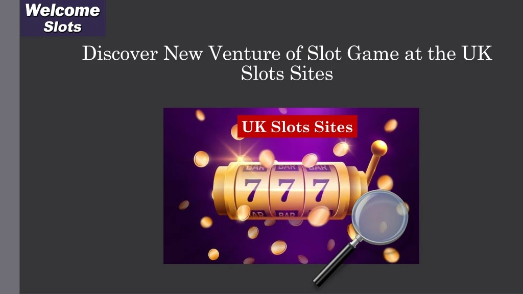 discover new venture of slot game at the uk slots sites