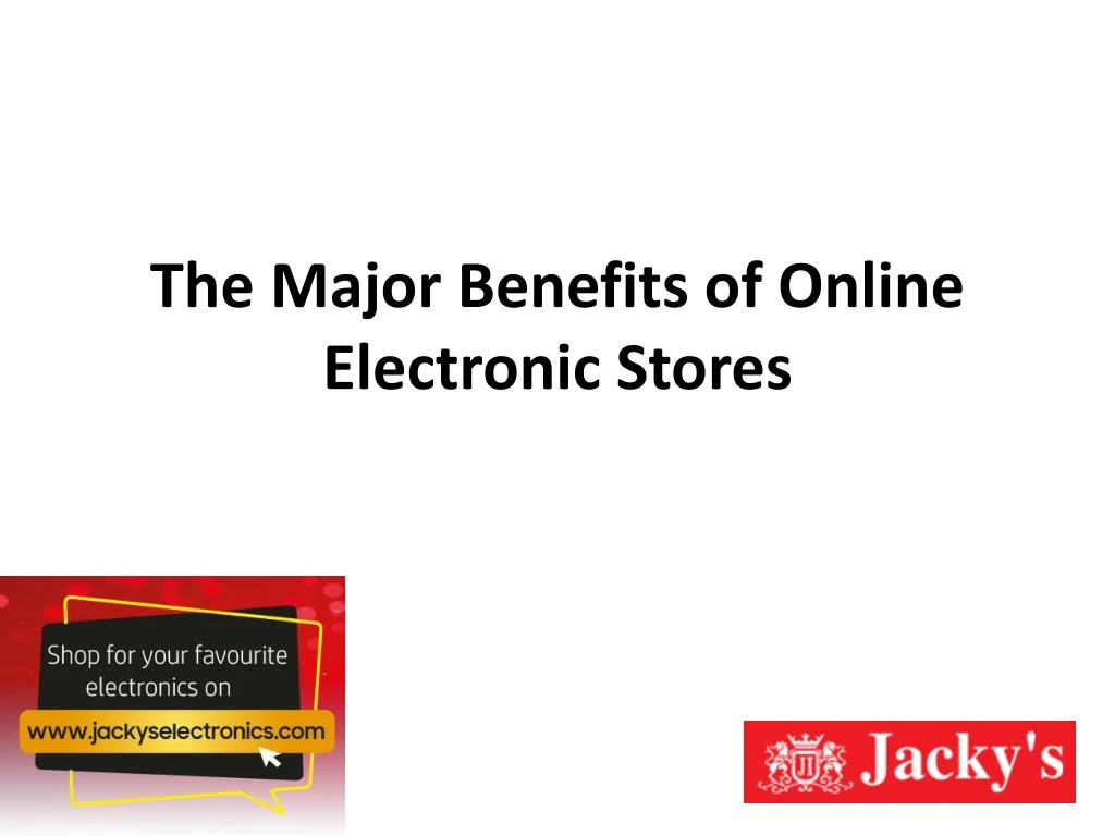 the major benefits of online electronic stores