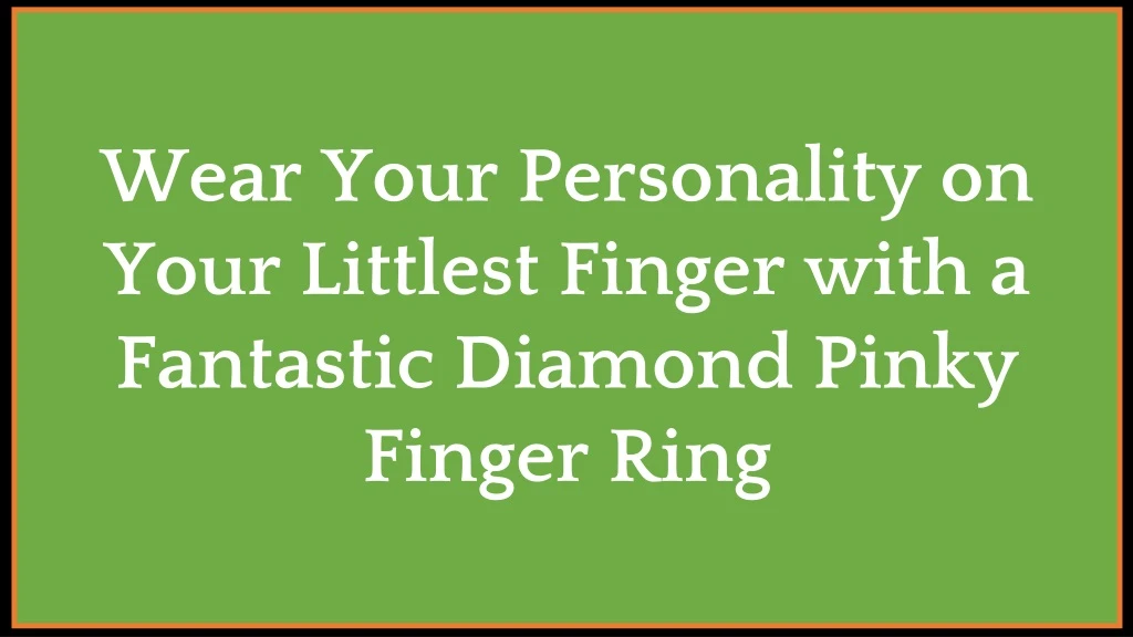 wear your personality on your littlest finger