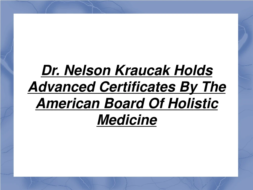 dr nelson kraucak holds advanced certificates