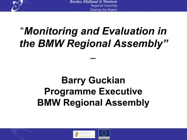 Monitoring and Evaluation in the BMW Regional Assembly Barry Guckian Programme Executive BMW Regional Assembly