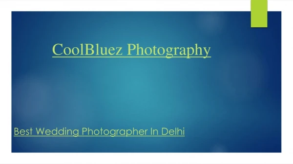 Best wedding photographer in Delhi - CoolBluez Photography