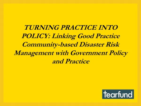 TURNING PRACTICE INTO POLICY: Linking Good Practice Community-based Disaster Risk Management with Government Policy and