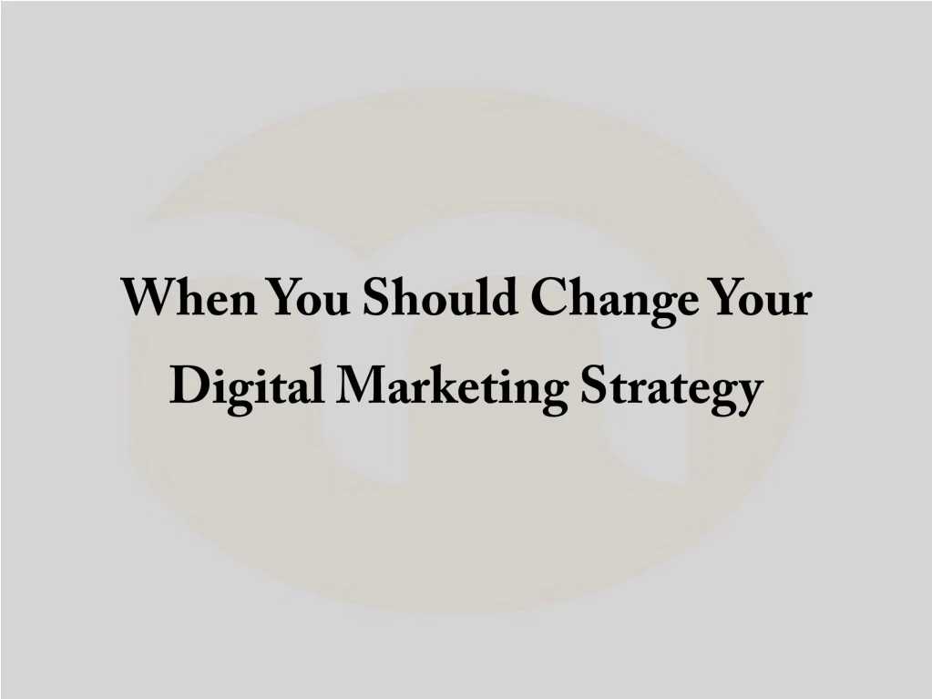 when you should change your digital marketing strategy