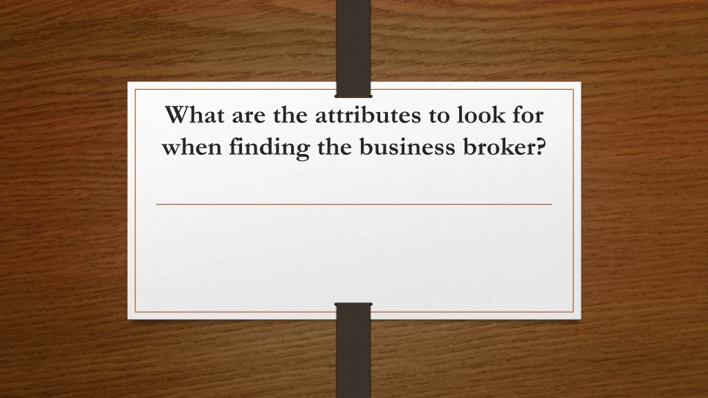 what are the attributes to look for when finding the business broker