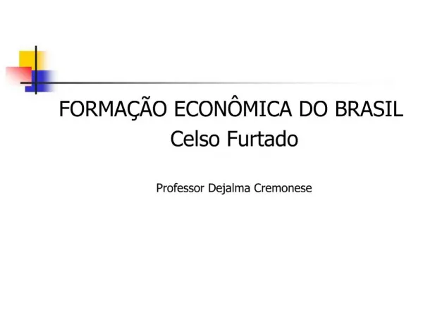 FORMA O ECON MICA DO BRASIL Celso Furtado Professor Dejalma Cremonese