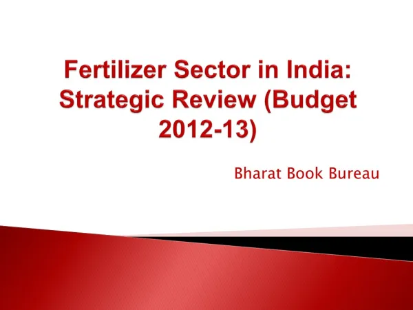 Fertilizer Sector in India: Strategic Review (Budget 2012-13)