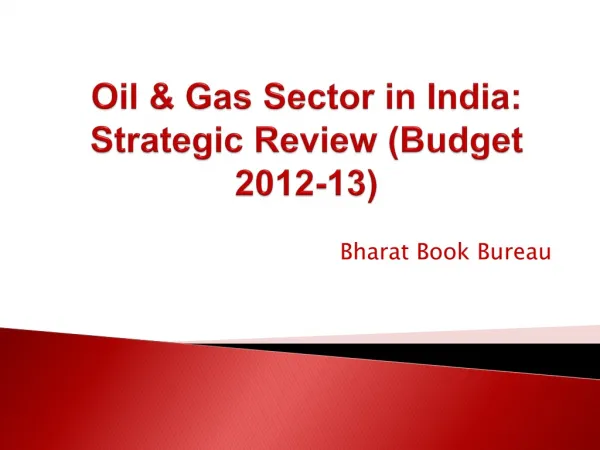 Oil & Gas Sector in India: Strategic Review (Budget 2012-13)