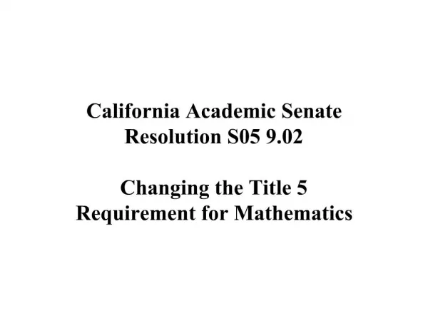 California Academic Senate Resolution S05 9.02 Changing the Title 5 Requirement for Mathematics