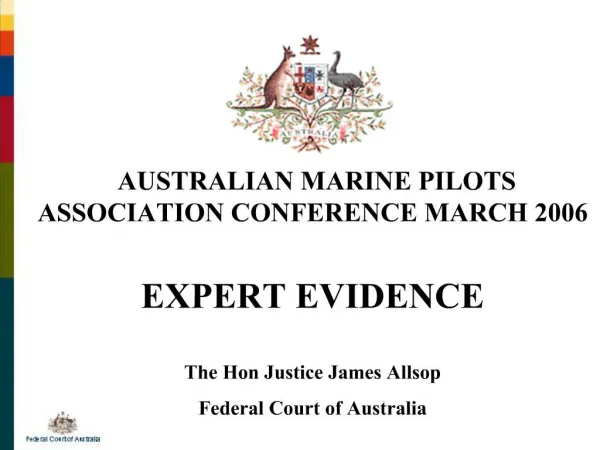 AUSTRALIAN MARINE PILOTS ASSOCIATION CONFERENCE MARCH 2006 EXPERT EVIDENCE The Hon Justice James Allsop Federal Court