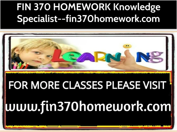 FIN 370 HOMEWORK Knowledge Specialist--fin370homework.com