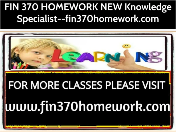 FIN 370 HOMEWORK NEW Knowledge Specialist--fin370homework.com