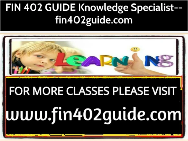 FIN 402 GUIDE Knowledge Specialist--fin402guide.com