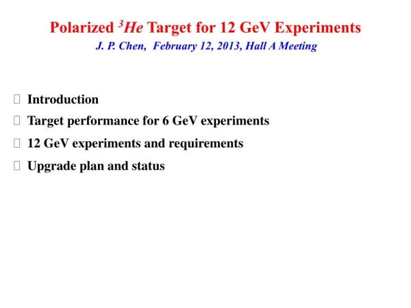 Polarized 3 He Target for 12 GeV Experiments J. P. Chen, February 12, 2013, Hall A Meeting
