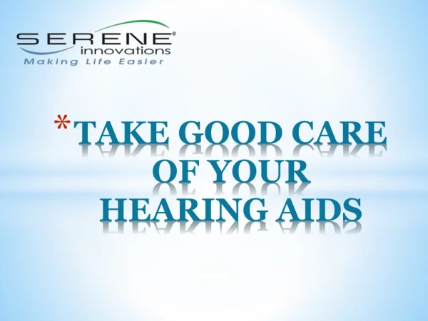 TAKE GOOD CARE OF YOUR HEARING AIDS