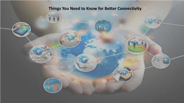 Things You Need to Know for Better Connectivity