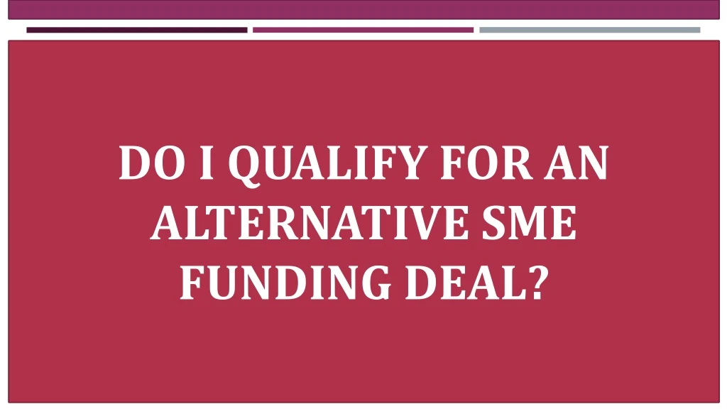 do i qualify for an alternative sme funding deal