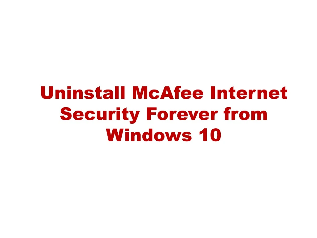 uninstall mcafee internet security forever from windows 10