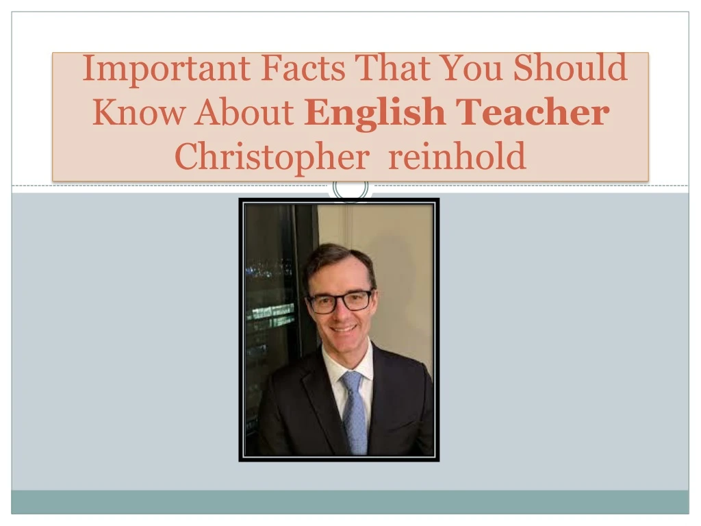 important facts that you should know about english teacher christopher reinhold