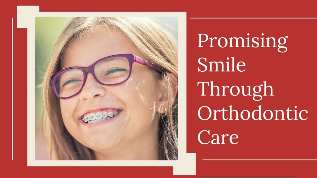 promising smile through orthodontic care