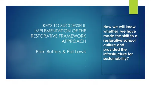 KEYS TO SUCCESSFUL IMPLEMENTATION OF THE RESTORATIVE FRAMEWORK APPROACH Pam Buttery &amp; Pat Lewis