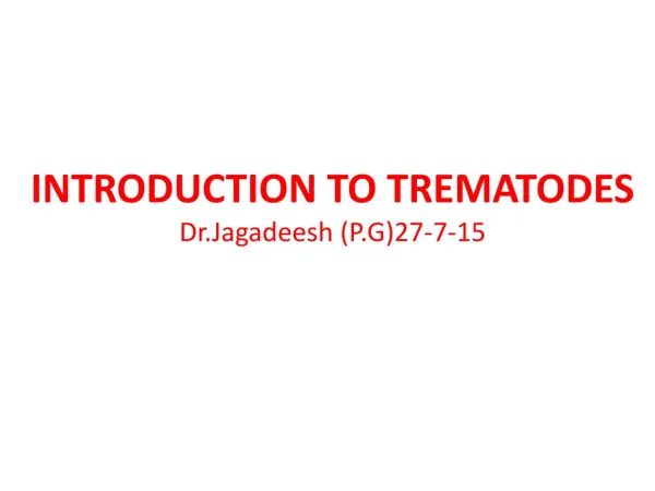INTRODUCTION TO TREMATODES Dr.Jagadeesh (P.G)27-7-15