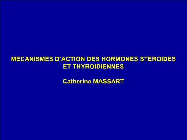 MECANISMES D ACTION DES HORMONES STEROIDES ET THYROIDIENNES Catherine MASSART