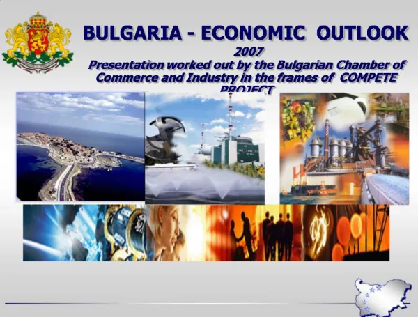 BULGARIA - ECONOMIC OUTLOOK 2007 Presentation worked out by the Bulgarian Chamber of Commerce and Industry in the fram