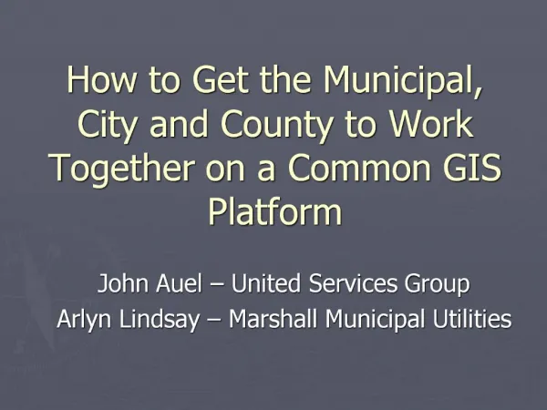 How to Get the Municipal, City and County to Work Together on a Common GIS Platform