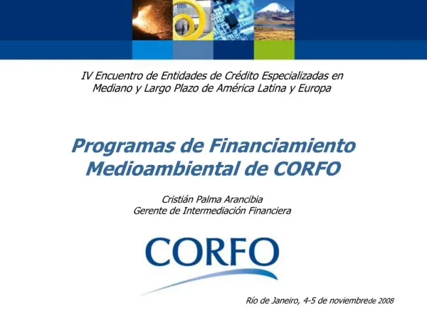 Programas de Financiamiento Medioambiental de CORFO Cristi n Palma Arancibia Gerente de Intermediaci n Financiera