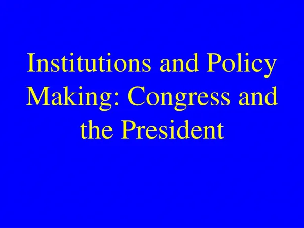 Institutions and Policy Making: Congress and the President