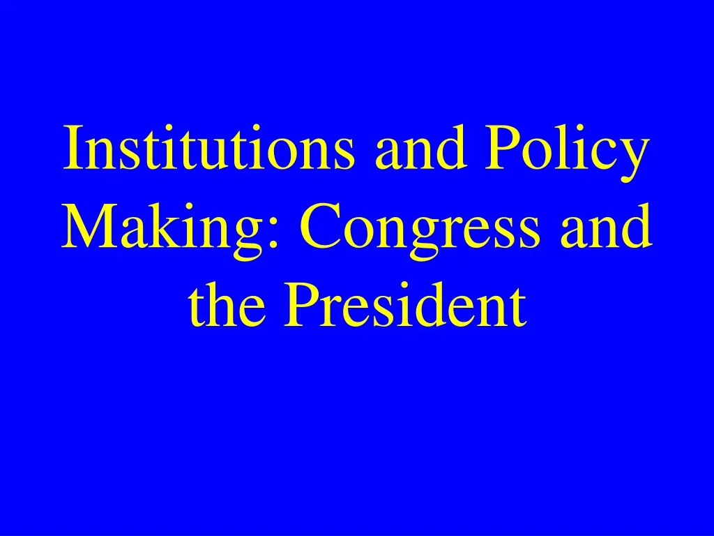 institutions and policy making congress and the president