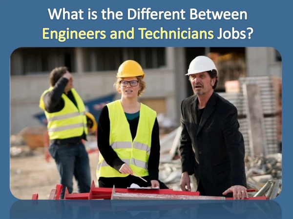 What is the different between Engineers and Technicians Jobs?