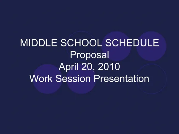MIDDLE SCHOOL SCHEDULE Proposal April 20, 2010 Work Session Presentation