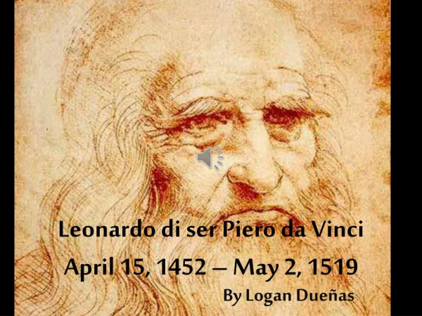 Leonardo di ser Piero da Vinci April 15, 1452 – May 2, 1519