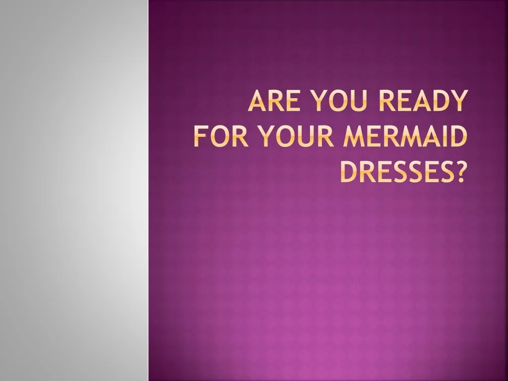 are you ready for your mermaid dresses