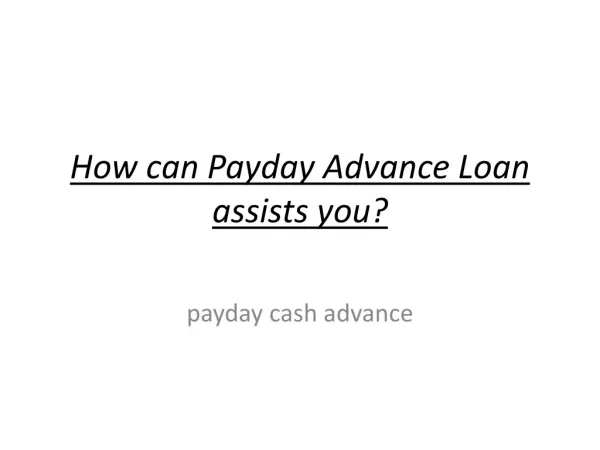 How can Payday Advance Loan assists you?