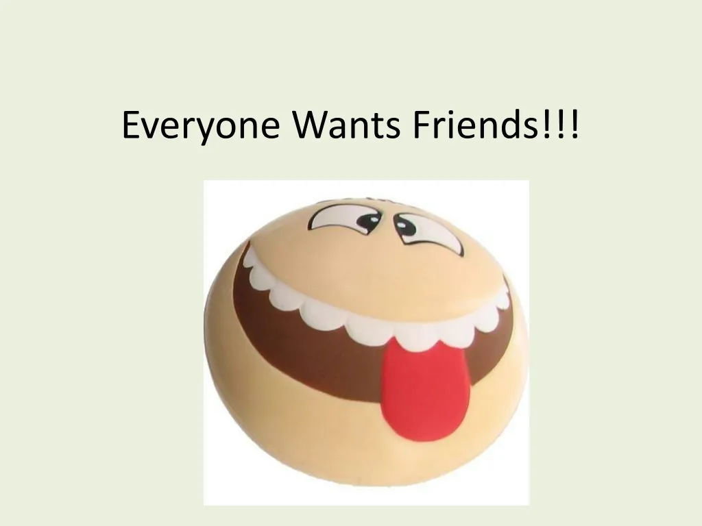 everyone wants friends