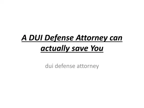 A DUI Defense Attorney can actually save You