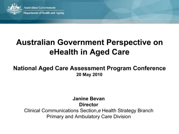 Australian Government Perspective on eHealth in Aged Care National Aged Care Assessment Program Conference 20 May 2010